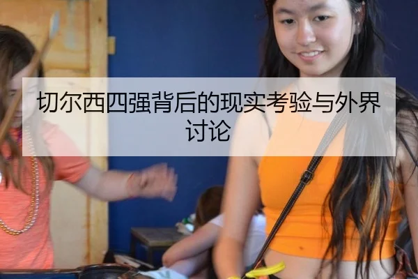 切尔西四强背后的现实考验与外界讨论（xingkong）